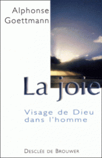 La joie, Visage de Dieu dans l'homme, Alphonse Goettmann La joie, Visage de Dieu dans l'homme, Alphonse Goettmann